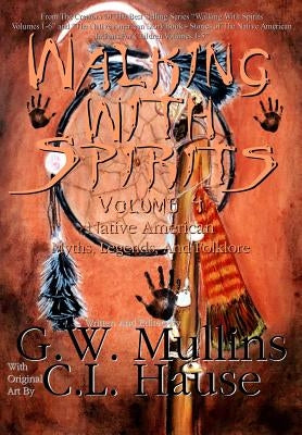 Walking With Spirits Volume 4 Native American Myths, Legends, And Folklore by Mullins, G. W.