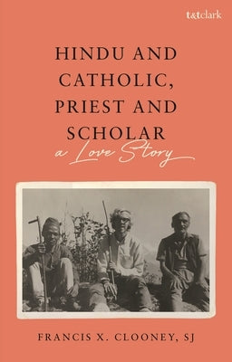 Hindu and Catholic, Priest and Scholar: A Love Story by Clooney, S. J. Francis X.