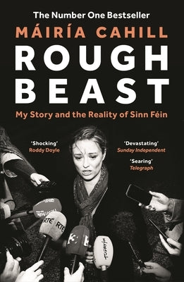 Rough Beast: My Story and the Reality of Sinn Féin by Cahill, Máiría