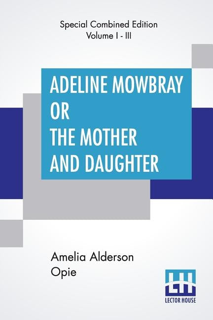 Adeline Mowbray Or The Mother And Daughter (Complete) by Opie, Amelia Alderson