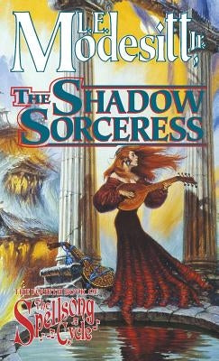 The Shadow Sorceress: The Fourth Book of the Spellsong Cycle by Modesitt, L. E.