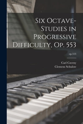 Six Octave-studies in Progressive Difficulty, Op. 553; op.553 by Czerny, Carl 1791-1857