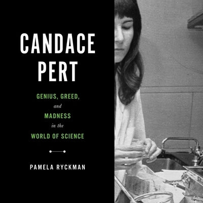 Candace Pert: Genius, Greed, and Madness in the World of Science by Ryckman, Pamela