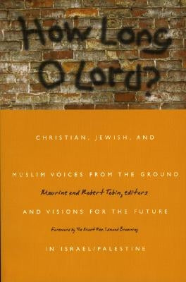 How Long O Lord?: Christian, Jewish, and Muslim Voices from the Ground and Visions for the Future in Israel/Palestine by Tobin, Marine