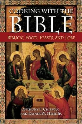 Cooking with the Bible: Biblical Food, Feasts, and Lore by Chiffolo, Anthony F.