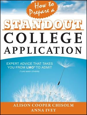 How to Prepare a Standout College Application: Expert Advice That Takes You from Lmo* (*Like Many Others) to Admit by Cooper Chisolm, Alison