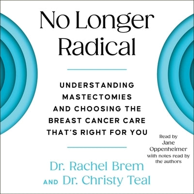 No Longer Radical: Understand Mastectomies and Choose the Breast Cancer Care That's Right for You by Teal, Christy