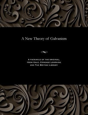 A New Theory of Galvanism by Hare, Robert M. D., Professor of Chemist