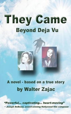 They Came - Beyond Deja Vu: Novel based on true story by Zajac, Walter