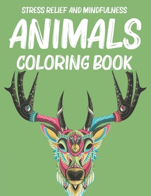 Stress Relief And Mindfulness Animals Coloring Book: Awesome Animals In Intricate Designs And Patterns To Color, Soothing Coloring Activity Book For A by Carabo, K.