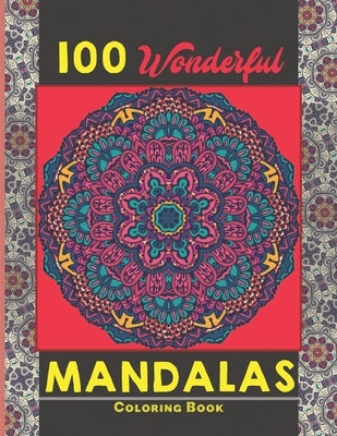 100 Wonderful Mandalas Coloring Book: Simple and easy Beautiful Mandalas to Color for Adults and Kids. Mandala Coloring Book for Adults and Children by Mandalas, Creative