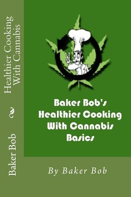 Healthier Cooking With Cannabis: Basics by Bob, Baker