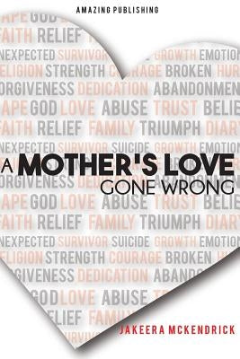 A Mother's Love Gone Wrong by McKendrick, Jakeera