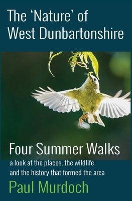 The 'Nature' of West Dunbartonshire: Four Summer Walks by Murdoch, Paul