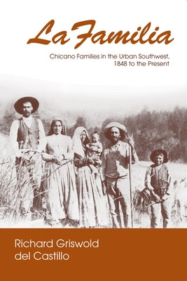 La Familia: Chicano Families in the Urban Southwest, 1848 to the Present by Griswold del Castillo, Richard