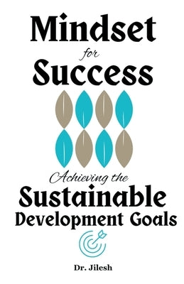 Mindset for Success: Achieving the Sustainable Development Goals by Jilesh