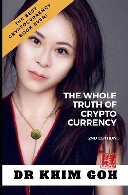 From The Professor: The Whole Truth Of Cryptocurrency: The Best Cryptocurrency Book Ever! by Goh, Khim