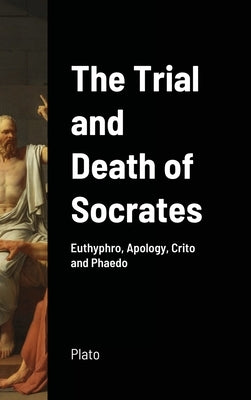 The Trial and Death of Socrates by Plato