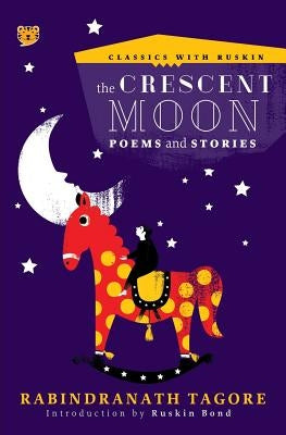 The Crescent Moon: Poems and Stories by Tagore, Rabindranath