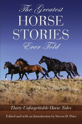 The Greatest Horse Stories Ever Told: Thirty Unforgettable Horse Tales by Price, Steven