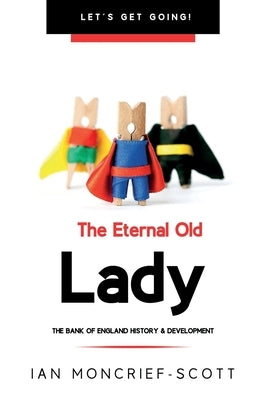 The Eternal Old Lady: Bank of England History & Development by Moncrief-Scott, Ian