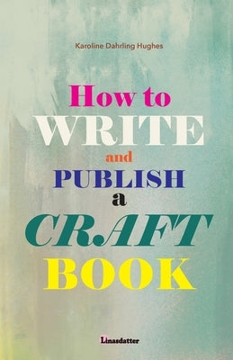 How to write and publish a craft book by Hughes, Karoline Dahrling