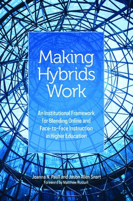 Making Hybrids Work: An Institutional Framework for Blending Online and Face-To-Face Instruction in Higher Education by Paull, Joanna N.