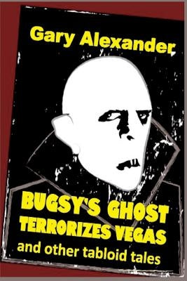 Bugsy's Ghost Terrorizes Vegas and Other Tabloid Tales by Alexander, Gary