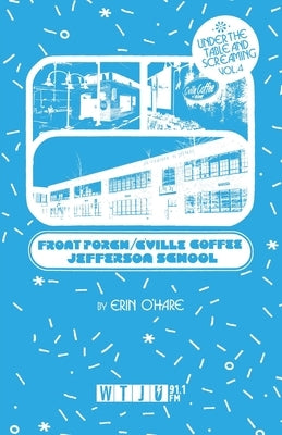 Under the Table and Screaming Volume Four: The Front Porch, C'Ville Coffee, and Jefferson School by O'Hare, Erin