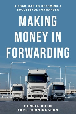 Making Money in Forwarding by Holm, Henrik