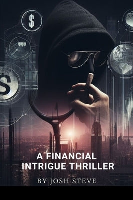 A Financial Intrigue Thriller by Steve, Josh