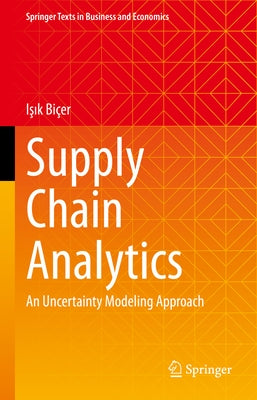 Supply Chain Analytics: An Uncertainty Modeling Approach by Biçer, I&#351;&#305;k