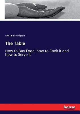 The Table: How to Buy Food, how to Cook it and how to Serve it by Filippini, Alessandro