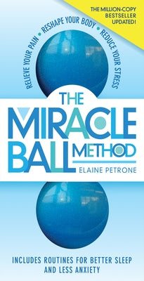 The Miracle Ball Method, Revised Edition: Relieve Your Pain, Reshape Your Body, Reduce Your Stress by Petrone, Elaine