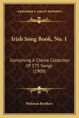 Irish Song Book, No. 1: Containing A Choice Collection Of 175 Songs (1909) by Wehman Brothers