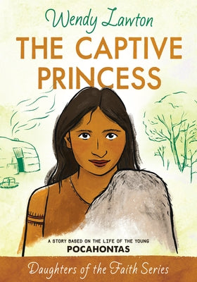 The Captive Princess: A Story Based on the Life of Young Pocahontas by Lawton, Wendy