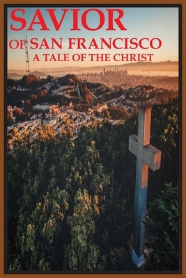 Savior of San Francisco, A Tale of the Christ by Covino, Joseph, Jr.