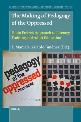 The Making of Pedagogy of the Oppressed: Paulo Freire's Approach to Literacy, Training and Adult Education by Gajardo J., L. Marcela