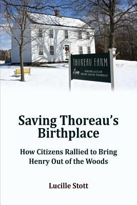 Saving Thoreau's Birthplace: How Citizens Rallied to Bring Henry Out of the Woods by Stott, Lucille