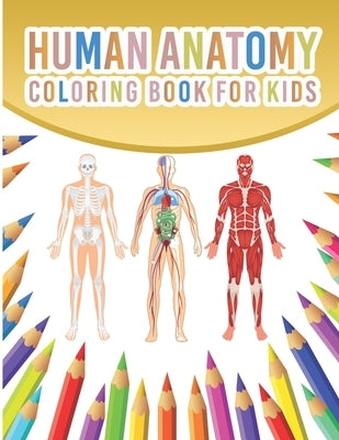 Human Anatomy Coloring Book For Kids: My First Human Body Parts And Human Anatomy Coloring Book With Bones, Muscles, Skull, Nerves And More For Kids 4 by Publication, Sheenerjon Press