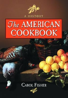 The American Cookbook: A History by Fisher, Carol