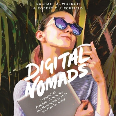 Digital Nomads Lib/E: In Search of Freedom, Community, and Meaningful Work in the New Economy by Litchfield, Robert C.