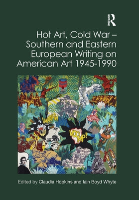 Hot Art, Cold War - Southern and Eastern European Writing on American Art 1945-1990 by Hopkins, Claudia