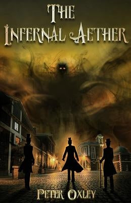 The Infernal Aether: Book 1 in the Infernal Aether Series by Oxley, Peter