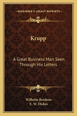 Krupp: A Great Business Man Seen Through His Letters by Berdrow, Wilhelm