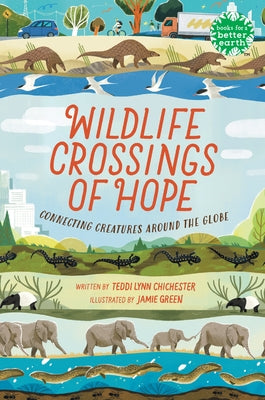Wildlife Crossings of Hope: Connecting Creatures Around the Globe by Chichester, Teddi Lynn