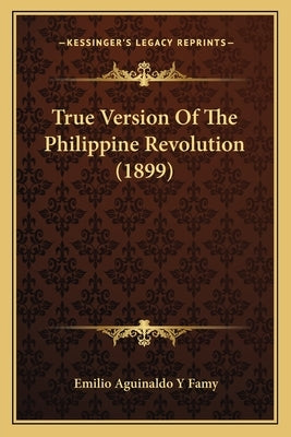 True Version Of The Philippine Revolution (1899) by Famy, Emilio Aguinaldo y.