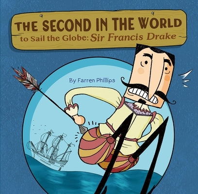 Second in the World to Sail the Globe: Sir Francis Drake by Farren Phillips