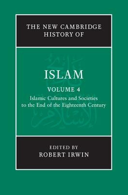 Islamic Cultures and Societies to the End of the Eighteenth Century V4 by Irwin, Robert