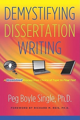 Demystifying Dissertation Writing: A Streamlined Process from Choice of Topic to Final Text by Single, Peg Boyle